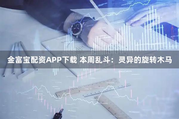 金富宝配资APP下载 本周乱斗：灵异的旋转木马