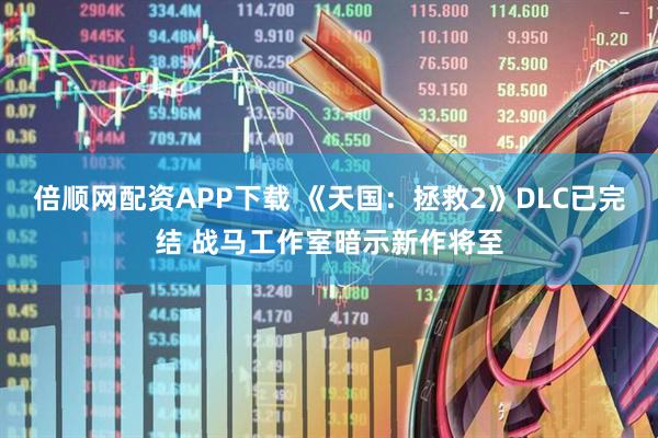 倍顺网配资APP下载 《天国：拯救2》DLC已完结 战马工作室暗示新作将至